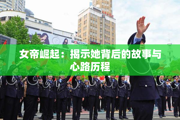 女帝崛起：揭示她背后的故事与心路历程