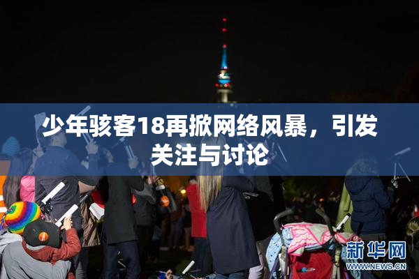 少年骇客18再掀网络风暴，引发关注与讨论