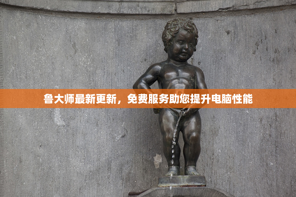 鲁大师最新更新，免费服务助您提升电脑性能