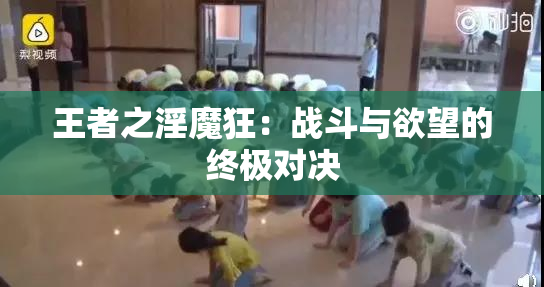 王者之淫魔狂：战斗与欲望的终极对决