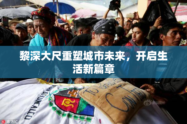 黎深大尺重塑城市未来，开启生活新篇章