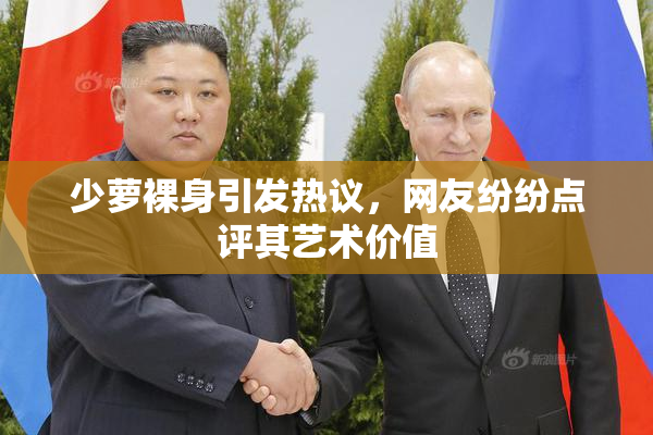 少萝裸身引发热议，网友纷纷点评其艺术价值