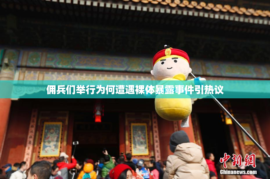 佣兵们举行为何遭遇裸体暴露事件引热议