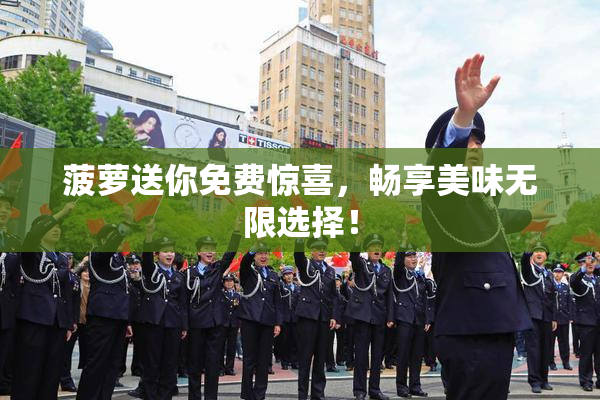 菠萝送你免费惊喜，畅享美味无限选择！