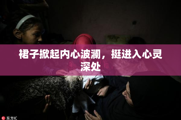 裙子掀起内心波澜，挺进入心灵深处