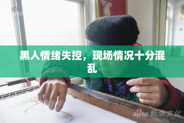 黑人情绪失控，现场情况十分混乱
