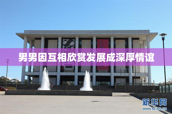 男男因互相欣赏发展成深厚情谊