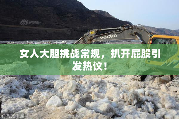 女人大胆挑战常规，扒开屁股引发热议！