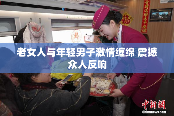 老女人与年轻男子激情缠绵 震撼众人反响