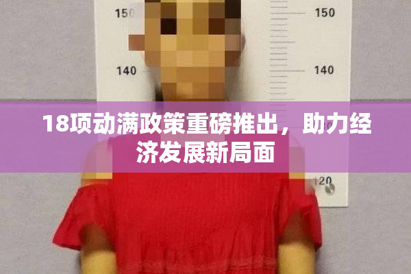18项动满政策重磅推出，助力经济发展新局面
