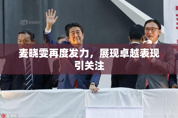 麦晓雯再度发力，展现卓越表现引关注