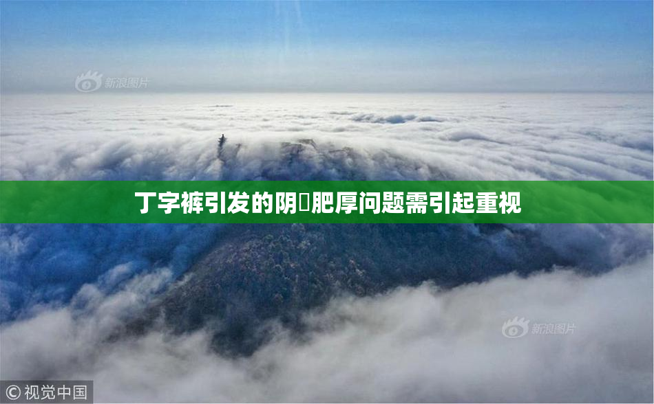 丁字裤引发的阴脣肥厚问题需引起重视