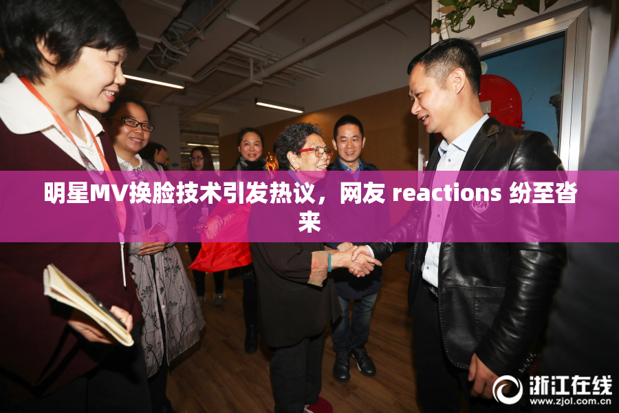 明星MV换脸技术引发热议，网友 reactions 纷至沓来