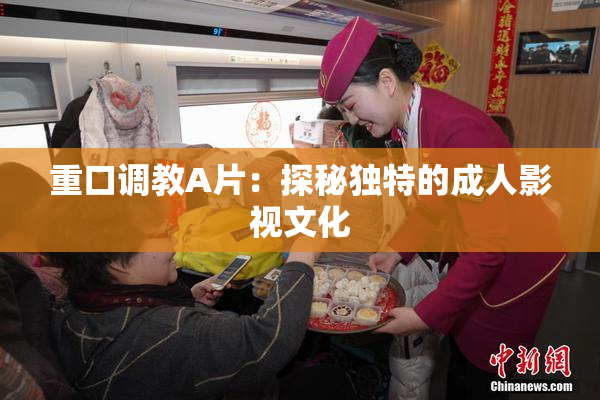重口调教A片：探秘独特的成人影视文化