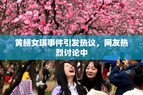 黄鳝女琪事件引发热议，网友热烈讨论中
