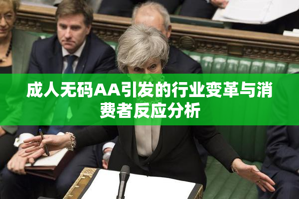 成人无码AA引发的行业变革与消费者反应分析