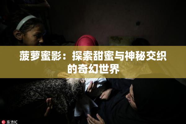 菠萝蜜影：探索甜蜜与神秘交织的奇幻世界