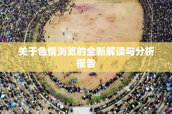关于色情浏览的全新解读与分析报告