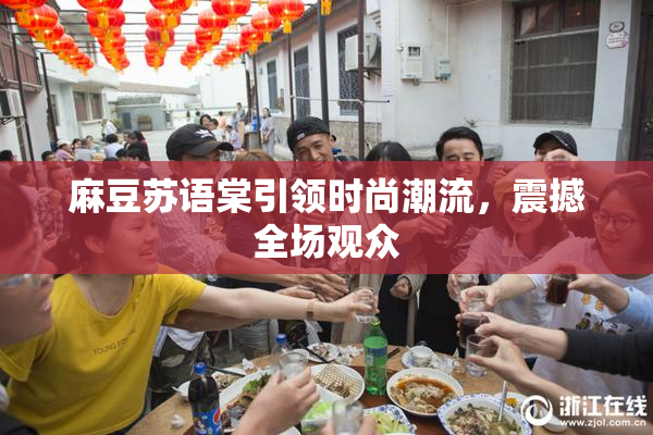 麻豆苏语棠引领时尚潮流，震撼全场观众