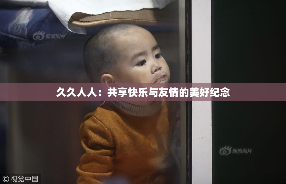 久久人人：共享快乐与友情的美好纪念