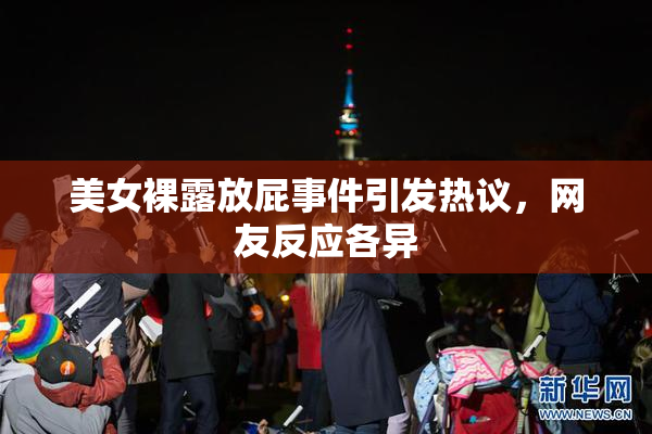 美女裸露放屁事件引发热议，网友反应各异