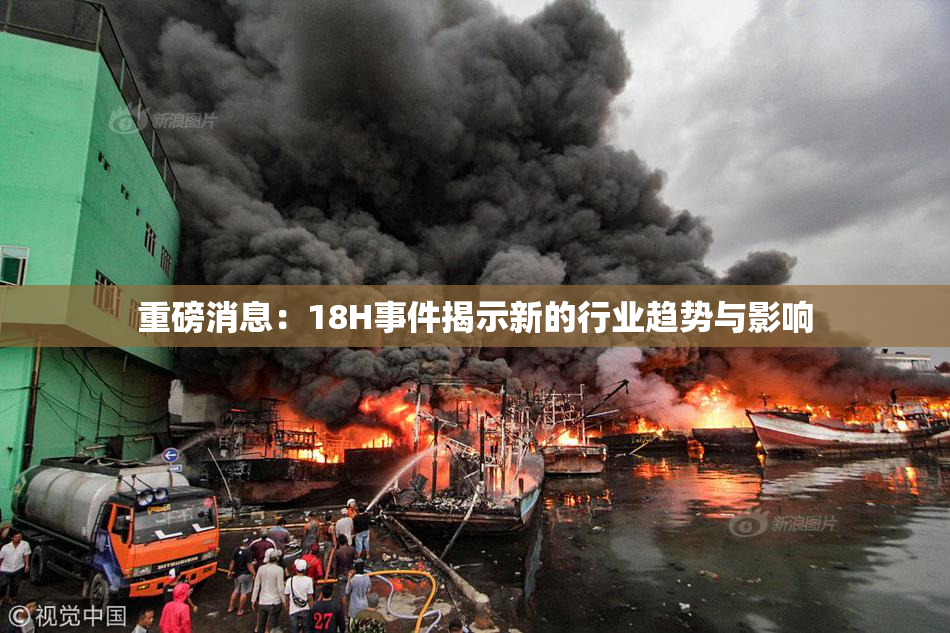 重磅消息：18H事件揭示新的行业趋势与影响