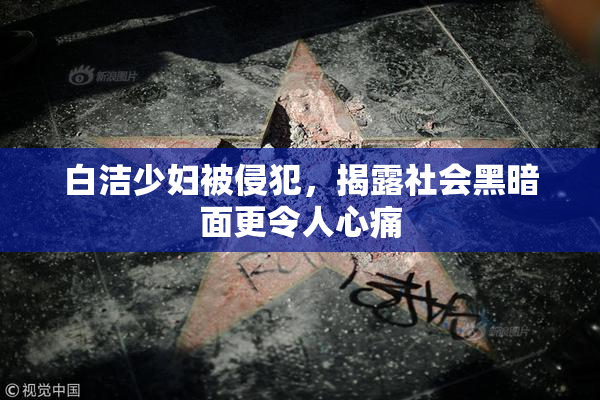 白洁少妇被侵犯，揭露社会黑暗面更令人心痛