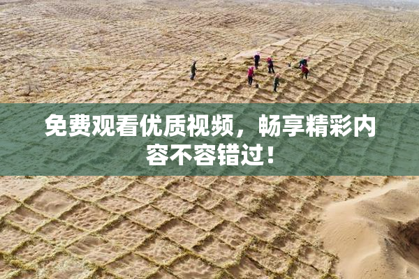 免费观看优质视频，畅享精彩内容不容错过！