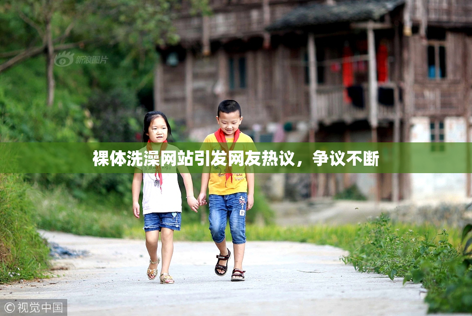 裸体洗澡网站引发网友热议，争议不断