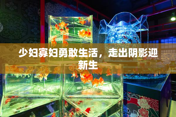 少妇寡妇勇敢生活，走出阴影迎新生
