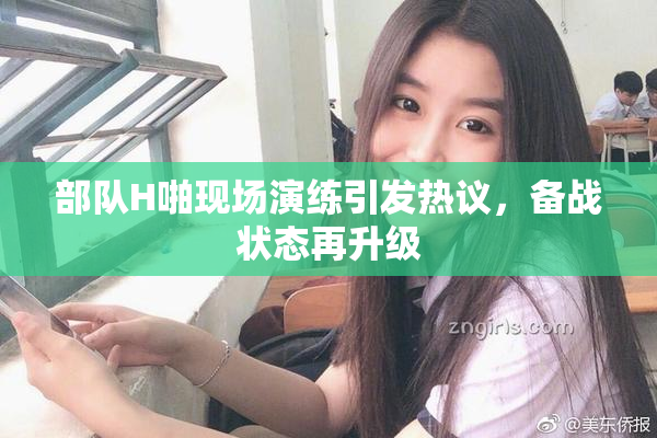 部队H啪现场演练引发热议，备战状态再升级