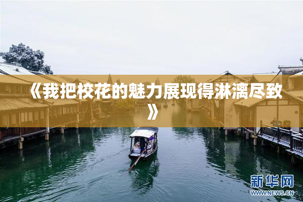 《我把校花的魅力展现得淋漓尽致》