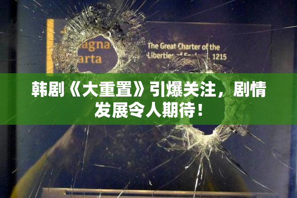 韩剧《大重置》引爆关注，剧情发展令人期待！