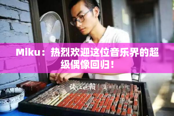 Miku：热烈欢迎这位音乐界的超级偶像回归！