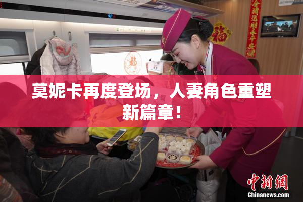 莫妮卡再度登场，人妻角色重塑新篇章！