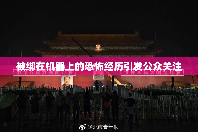 被绑在机器上的恐怖经历引发公众关注