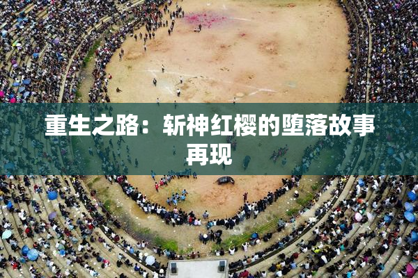 重生之路：斩神红樱的堕落故事再现