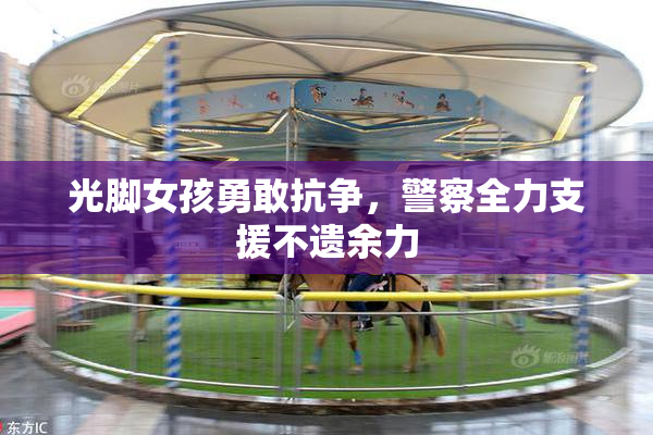 光脚女孩勇敢抗争，警察全力支援不遗余力