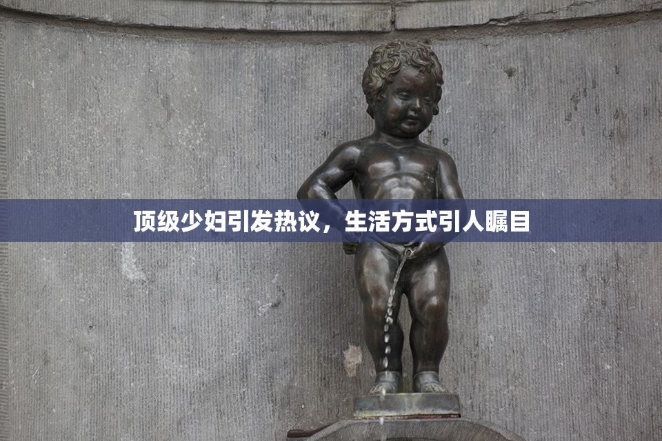 顶级少妇引发热议，生活方式引人瞩目