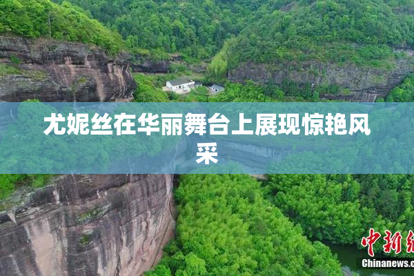 尤妮丝在华丽舞台上展现惊艳风采