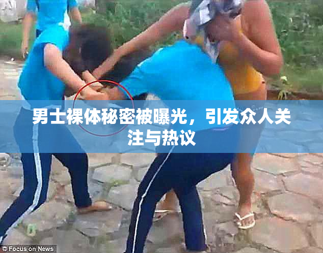 男士裸体秘密被曝光，引发众人关注与热议