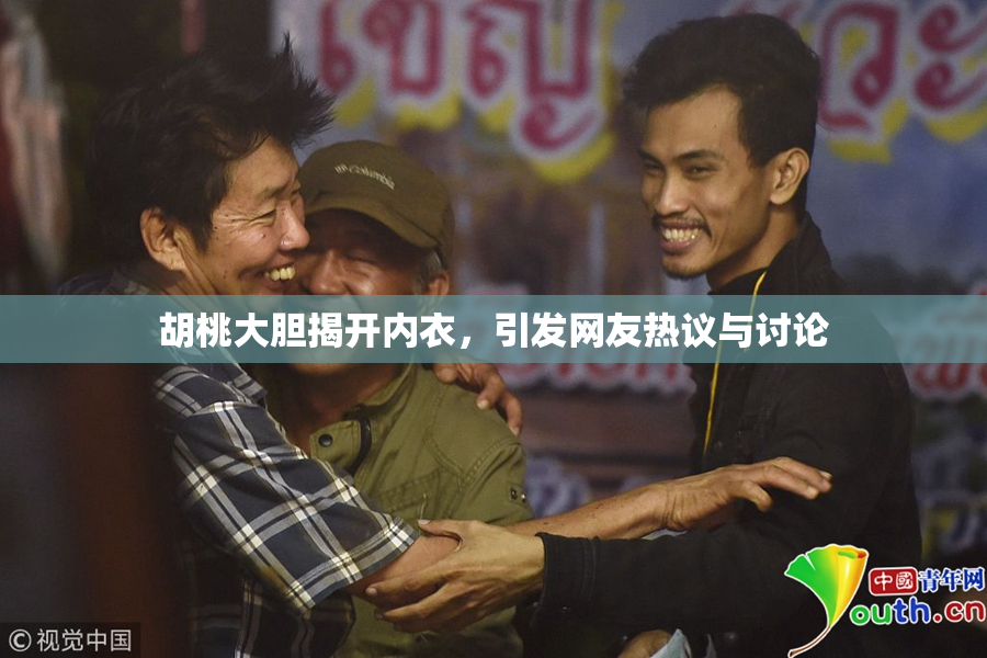 胡桃大胆揭开内衣，引发网友热议与讨论