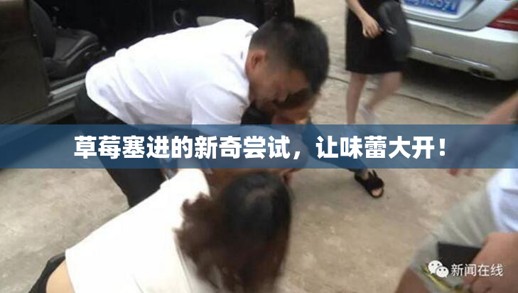 草莓塞进的新奇尝试，让味蕾大开！