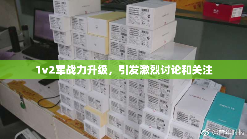 1v2军战力升级，引发激烈讨论和关注