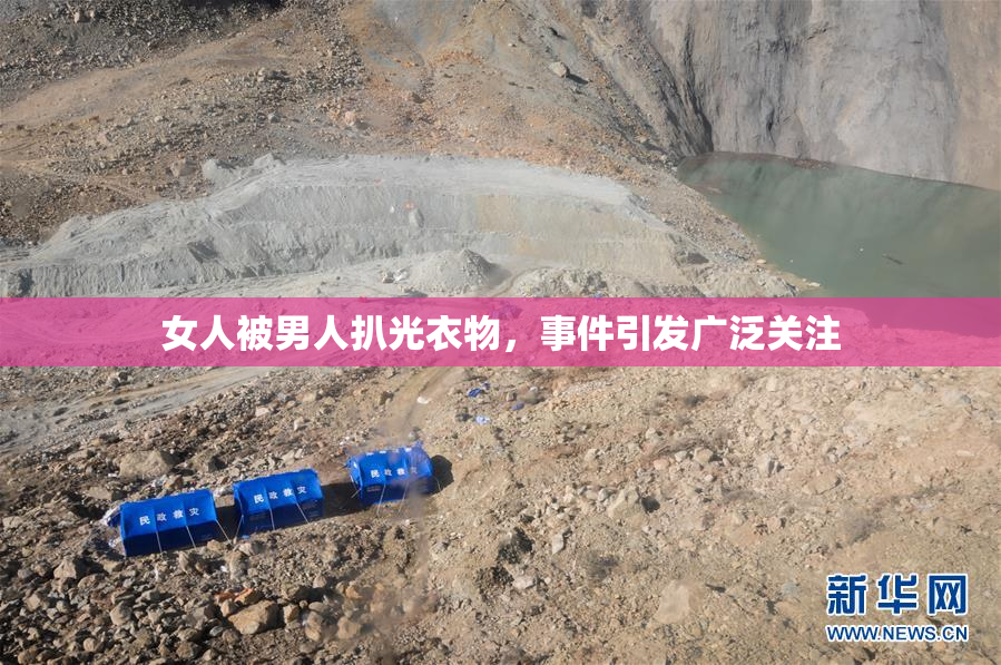 女人被男人扒光衣物，事件引发广泛关注