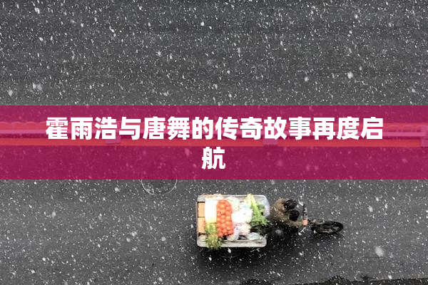 霍雨浩与唐舞的传奇故事再度启航