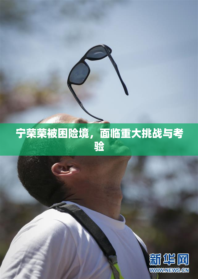 宁荣荣被困险境，面临重大挑战与考验