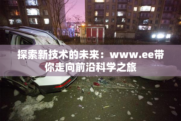 探索新技术的未来：www.ee带你走向前沿科学之旅