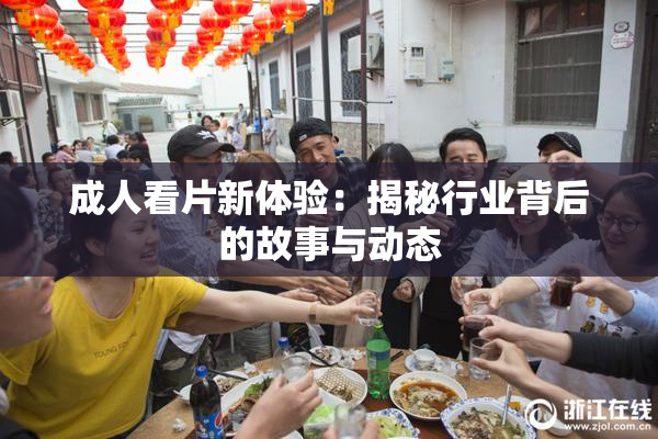 成人看片新体验：揭秘行业背后的故事与动态