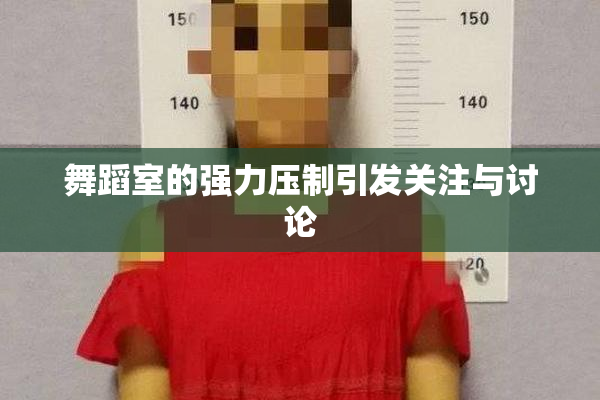 舞蹈室的强力压制引发关注与讨论
